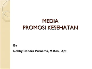 MEDIAMEDIA
PROMOSI KESEHATANPROMOSI KESEHATAN
By
Robby Candra Purnama, M.Kes., Apt.
 
