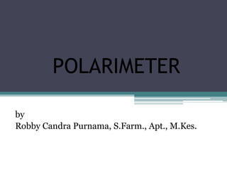 POLARIMETER
by
Robby Candra Purnama, S.Farm., Apt., M.Kes.
 