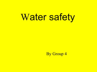 Water safety
By Group 4
 
