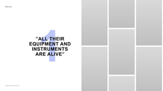 K U L A
ALL THEIR
EQUIPMENT AND
INSTRUMENTS
ARE ALIVE
 