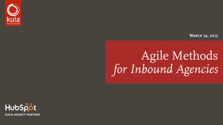 Agile Methods
for Inbound Agencies
March 19, 2015
gold agency partner
 
