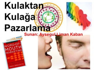 Kulaktan
Kulağa
Pazarlama Liman Kaban
Sunan: Aysegul

 