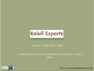 Tiruppur , Tamil Nadu, India


Leading Manufacturers, Exporters and Suppliers of Men’s
                        Wear.



                                    http://www.kulaliexports.com
 