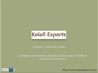 Tiruppur , Tamil Nadu, India


Leading Manufacturers, Exporters and Suppliers of Knitted
               and Woven Garments



                                     http://www.kulaliexports.com
 