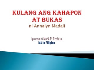 KulangangKahapon at BukasniAnnalynMadali Ipinasani Mark P. Profeta MA in Filipino 
