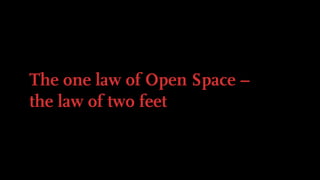 The one law of Open Space –  
the law of two feet
 