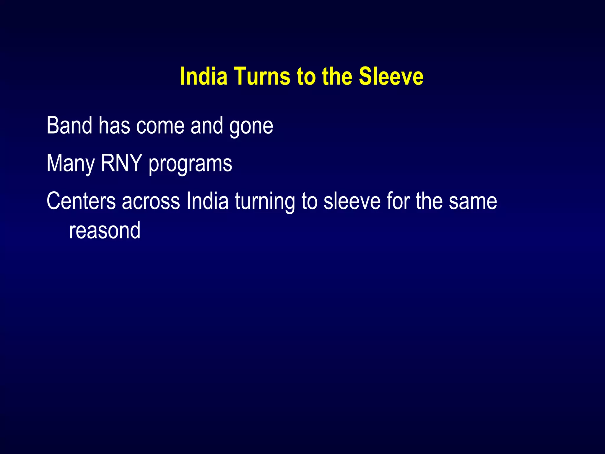 India Turns to the Sleeve
Band has come and gone
Many RNY programs
Centers across India turning to sleeve for the same
reasond
 