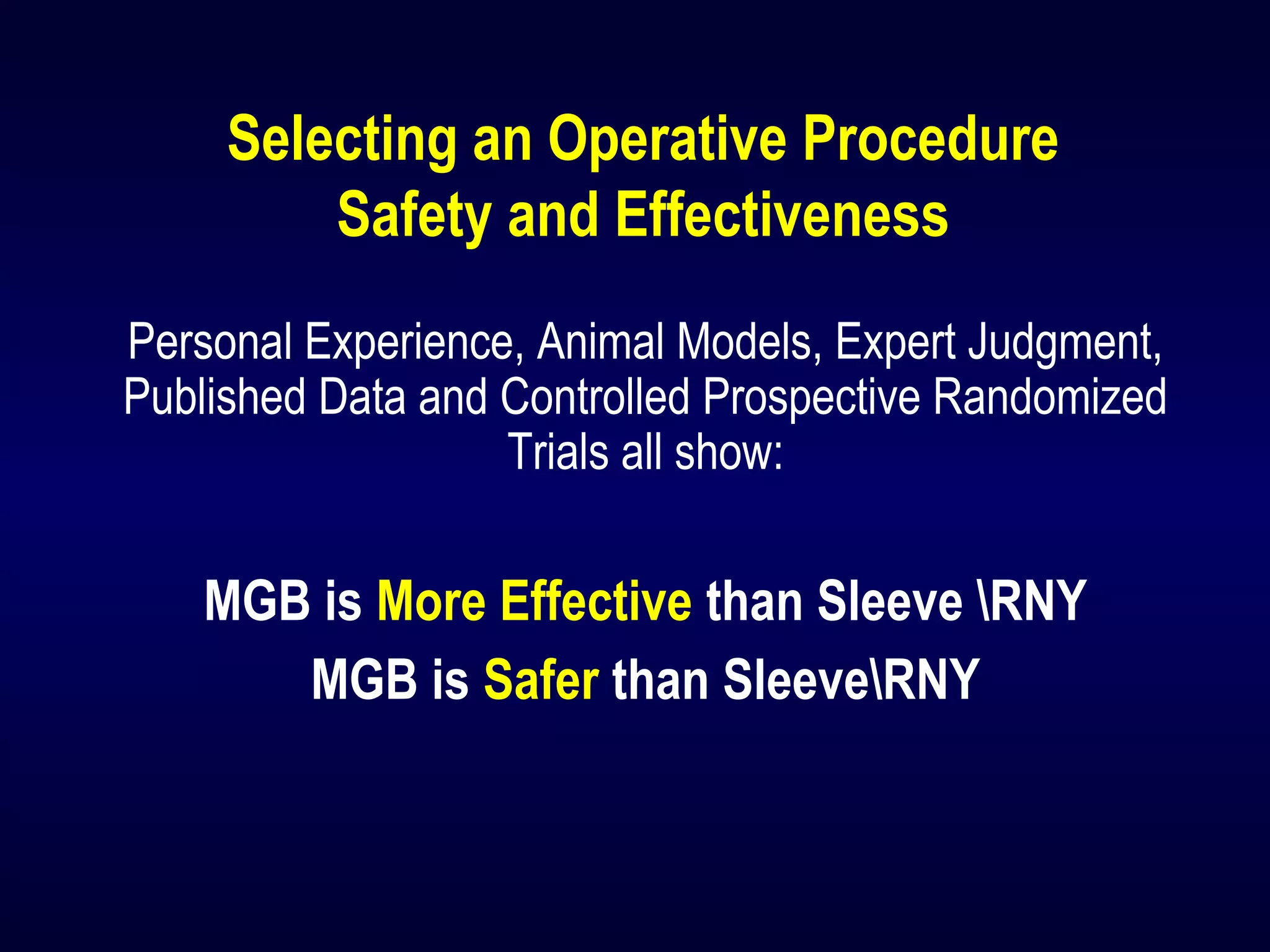 Selecting an Operative Procedure
Safety and Effectiveness
Personal Experience, Animal Models, Expert Judgment,
Published Data and Controlled Prospective Randomized
Trials all show:
MGB is More Effective than Sleeve RNY
MGB is Safer than SleeveRNY
 