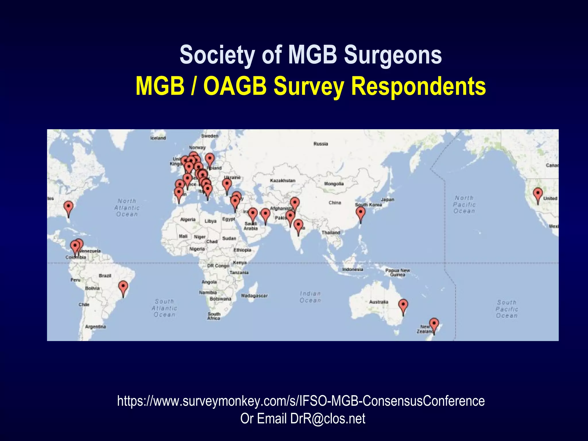 Society of MGB Surgeons
MGB / OAGB Survey Respondents
https://www.surveymonkey.com/s/IFSO-MGB-ConsensusConference
Or Email DrR@clos.net
 