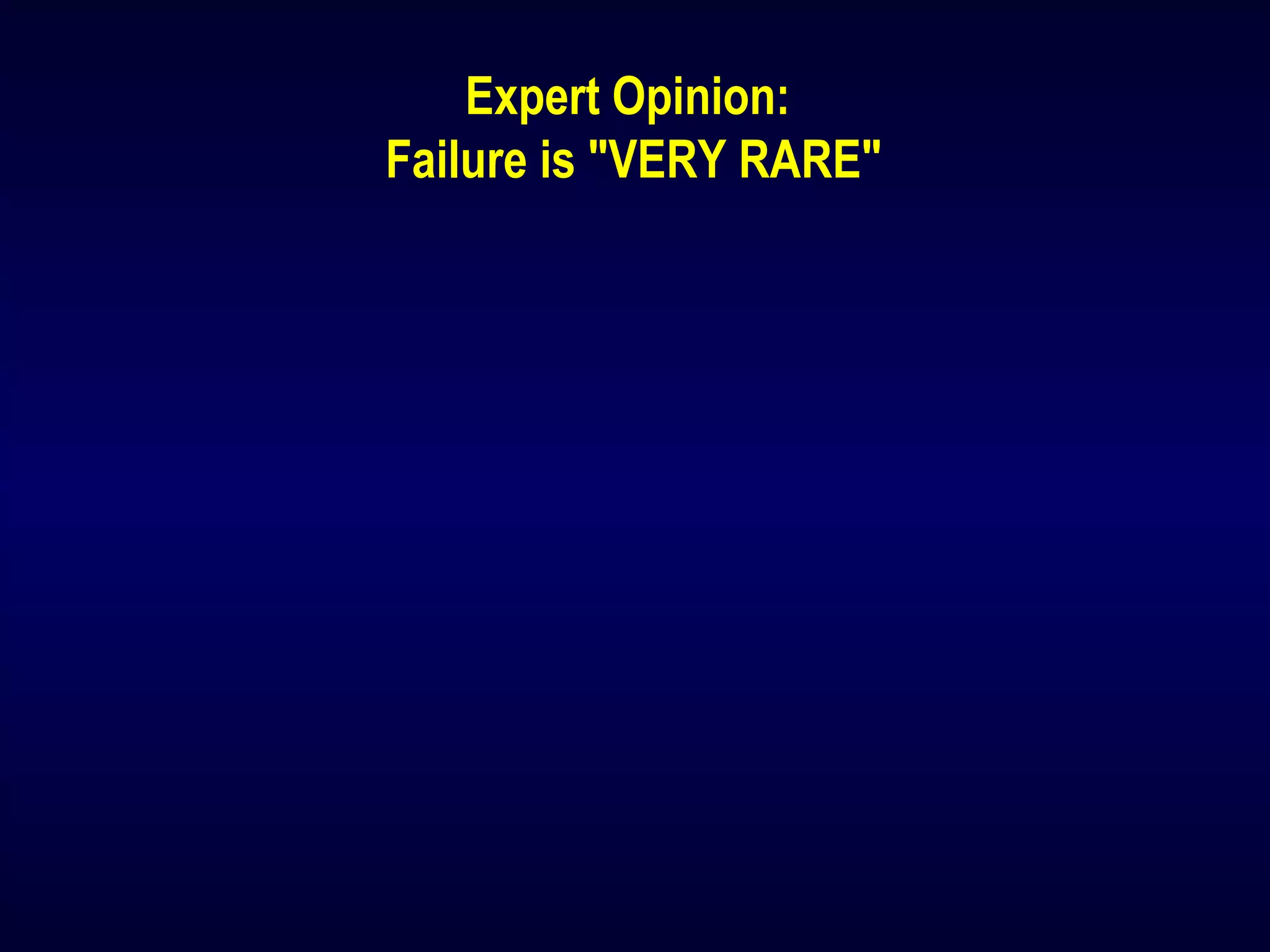 Expert Opinion:
Failure is "VERY RARE"
 