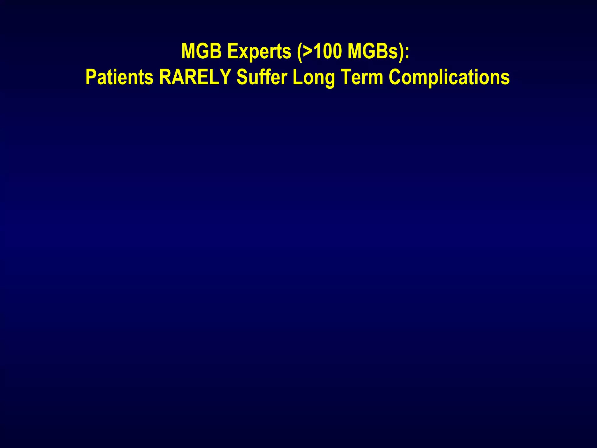 MGB Experts (>100 MGBs):
Patients RARELY Suffer Long Term Complications
 