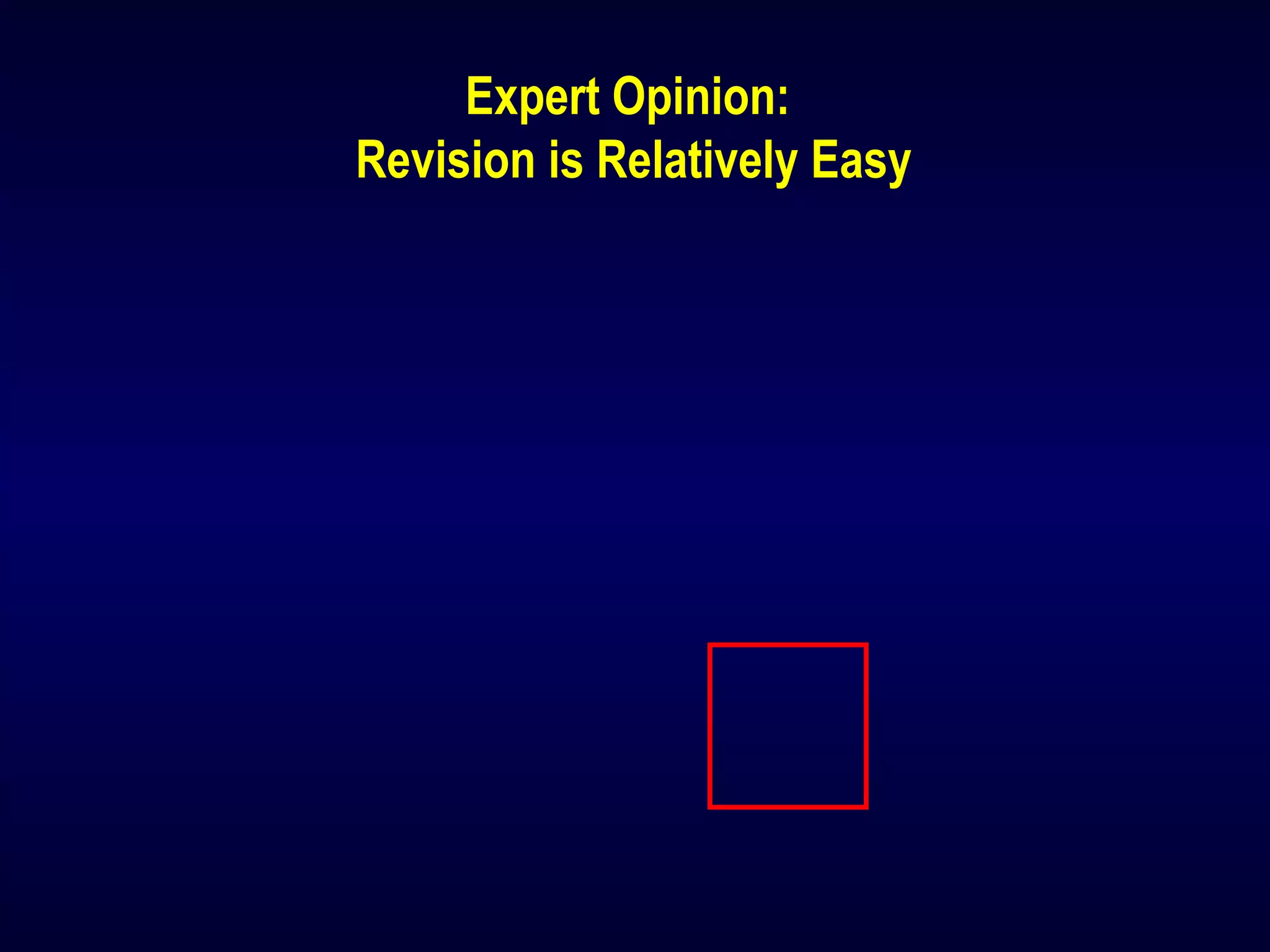 Expert Opinion:
Revision is Relatively Easy
 