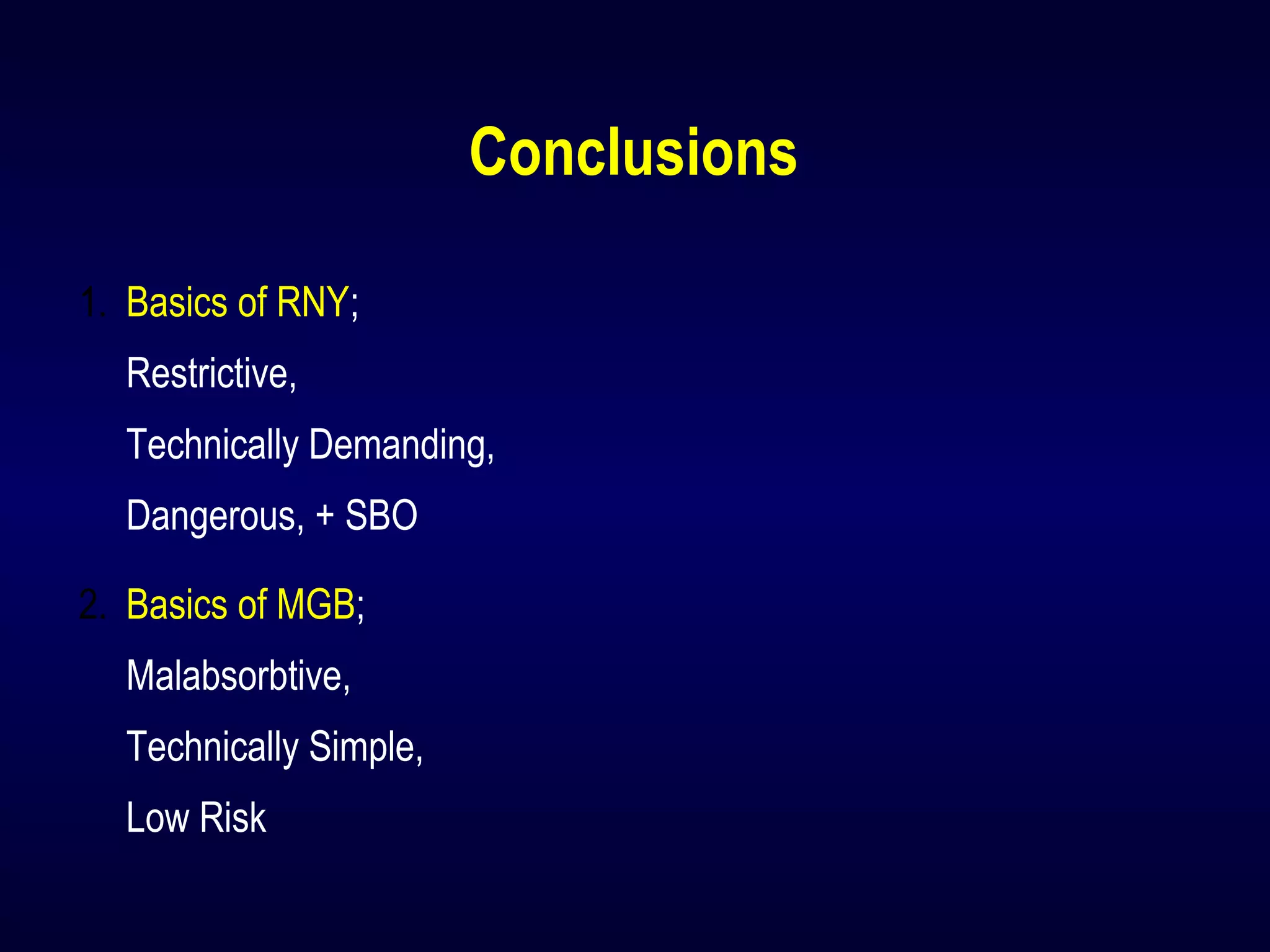 Conclusions
1. Basics of RNY;
Restrictive,
Technically Demanding,
Dangerous, + SBO
2. Basics of MGB;
Malabsorbtive,
Technically Simple,
Low Risk
 