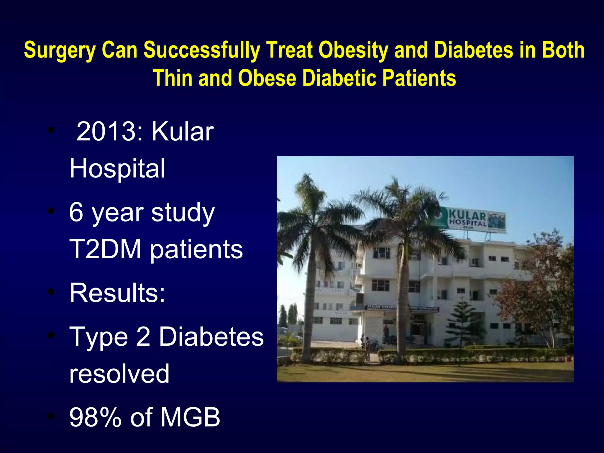 Surgery Can Successfully Treat Obesity and Diabetes in Both
Thin and Obese Diabetic Patients
• 2013: Kular
Hospital
• 6 year study
T2DM patients
• Results:
• Type 2 Diabetes
resolved
• 98% of MGB
 