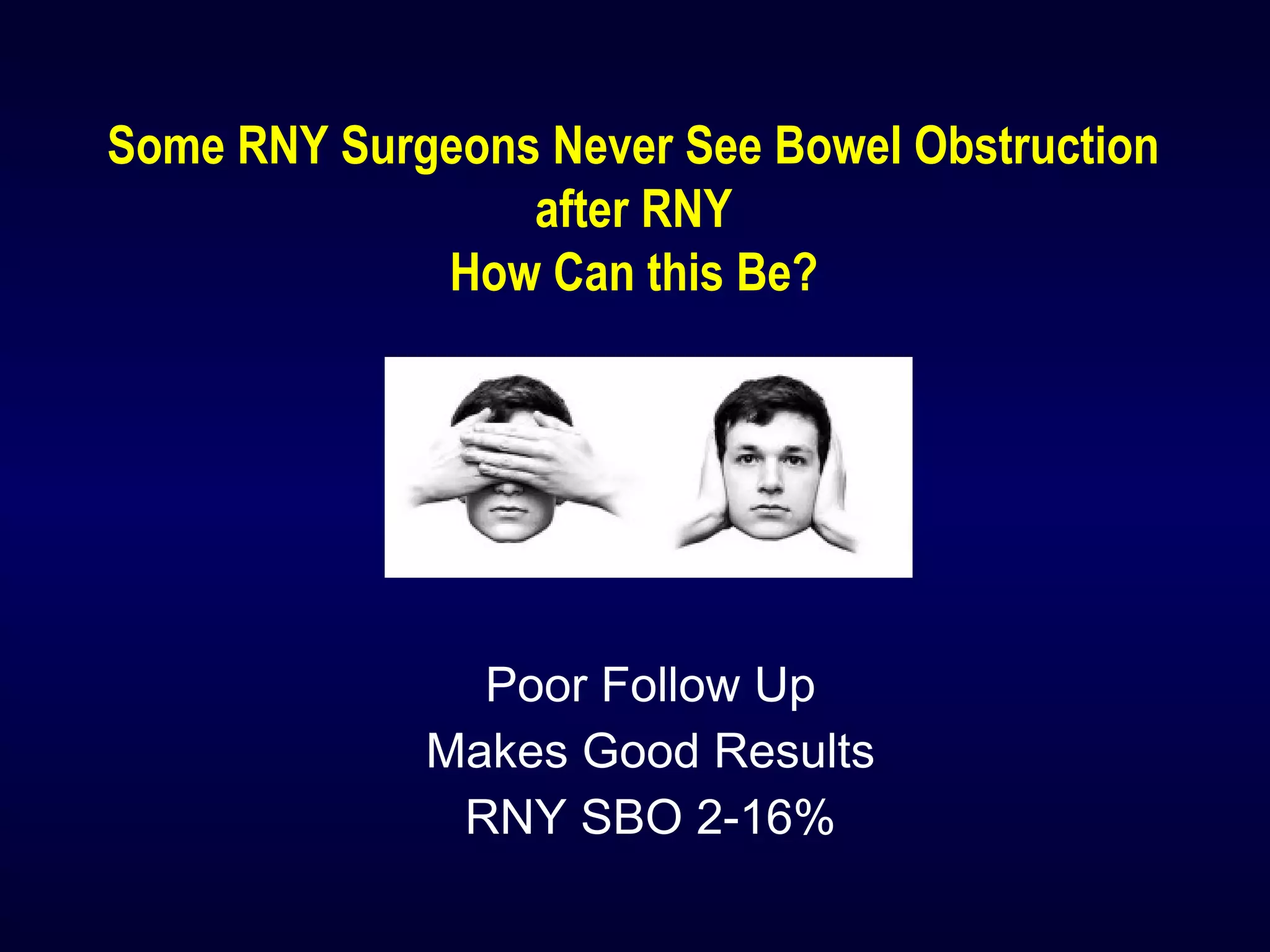 Some RNY Surgeons Never See Bowel Obstruction
after RNY
How Can this Be?
Poor Follow Up
Makes Good Results
RNY SBO 2-16%
 