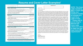 Resume and Cover Letter Examples!
NOTE: This Cover
Letter example is
NOT in Comm 202
format, but I
wanted to include
an example of a
recent Cover
Letter of mine.
***Please refer to
course blog for
Resume and
Cover Letter
criteria and rubric
to make sure you
meet Comm 202
requirements***
 