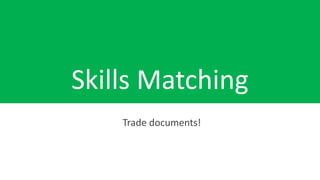 Skills Matching
Trade documents!
 