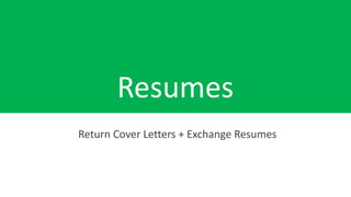 Resumes
Return Cover Letters + Exchange Resumes
 