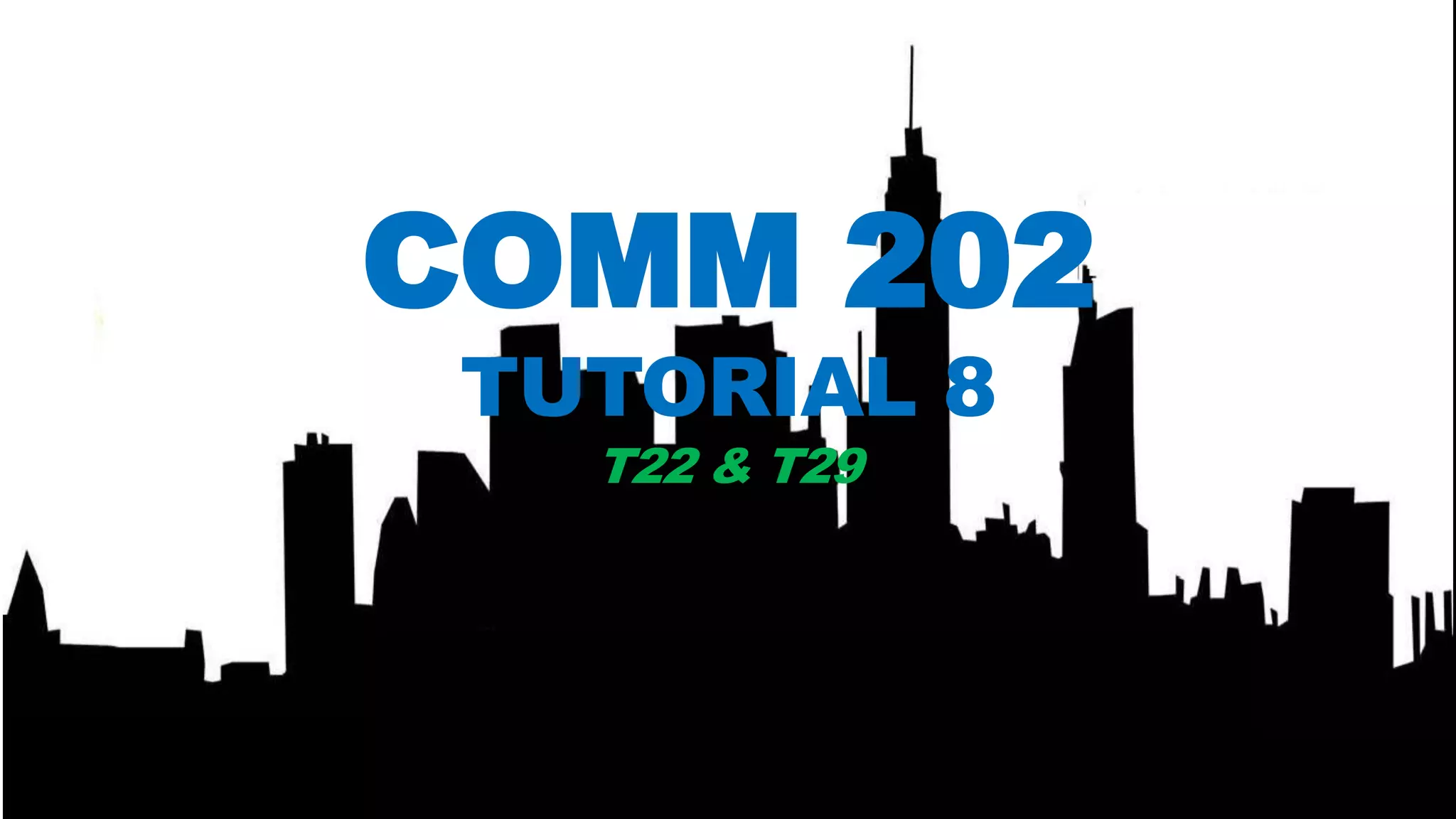 COMM 202
TUTORIAL 8
T22 & T29
 
