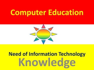 Computer Education 
Need of Information Technology Knowledge 