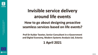 © OECD
Invisible service delivery
around life events
How to go about designing proactive
seamless services based on life events?
Prof Dr Kuldar Taveter, Senior Consultant in e-Government
and Digital Economy, Modern Systems Analysis Ltd, Estonia
1 April 2021
 