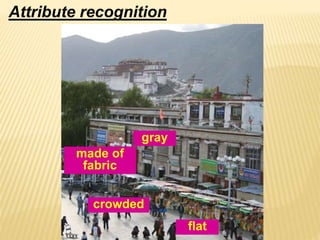 Attribute recognition
flat
gray
made of
fabric
crowded
 