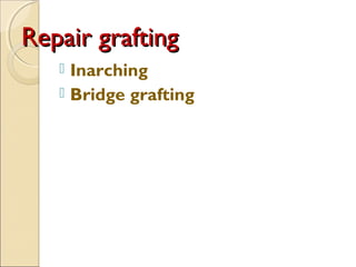 Repair grafting
    Inarching
    Bridge grafting
 