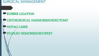SURGICAL MANAGEMENT
RUBBER LIGATION
CRYOSURGICAL HAEMORRHOIDECTOMY
NDYAG LASER
STAPLED HEMORRHOIDOPEXY
 