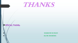  THANKS…
SPECIALTHANKs
 HARIOM SUMAN
 ALOK SHARMA
 