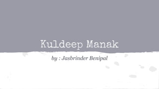 Kuldeep Manak
by : Jasbrinder Benipal

 