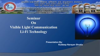Presentation By:
Kuldeep Narayan Shukla
Seminar
On
Visible Light Communication
Li-Fi Technology
 
