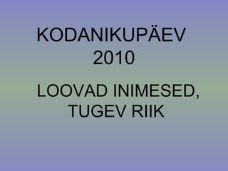 KODANIKUPÄEV
2010
LOOVAD INIMESED,
TUGEV RIIK
 