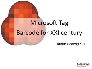 Microsoft Tag
Barcode for XXI century
Cătălin Gheorghiu
 