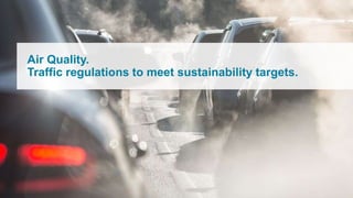 Air Quality.
Traffic regulations to meet sustainability targets.
 