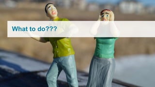 What to do???
 