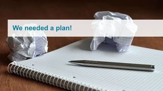 We needed a plan!
 