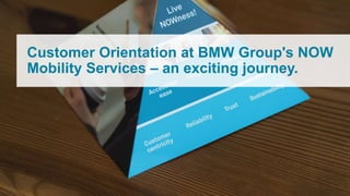 Customer Orientation at BMW Group's NOW
Mobility Services – an exciting journey.
 