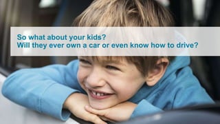 So what about your kids?
Will they ever own a car or even know how to drive?
 