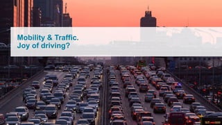 Mobility & Traffic.
Joy of driving?
 