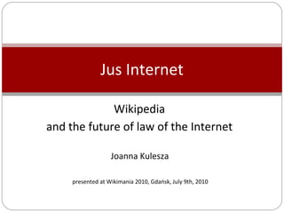 Wikipedia  and the future of law of the Internet  Joanna Kulesza  presented at Wikimania 2010, Gdańsk, July 9th, 2010  Jus Internet 