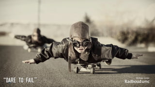 67
“dare to fail”
 