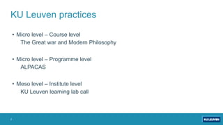 2
KU Leuven practices
• Micro level – Course level
The Great war and Modern Philosophy
• Micro level – Programme level
ALPACAS
• Meso level – Institute level
KU Leuven learning lab call
 