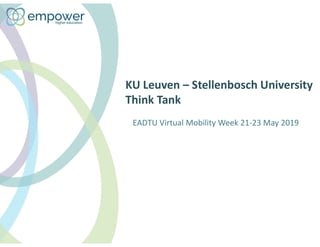 KU Leuven – Stellenbosch University
Think Tank
EADTU Virtual Mobility Week 21-23 May 2019
 