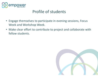 Profile of students
• Engage themselves to participate in evening sessions, Focus
Week and Workshop Week.
• Make clear eff...
