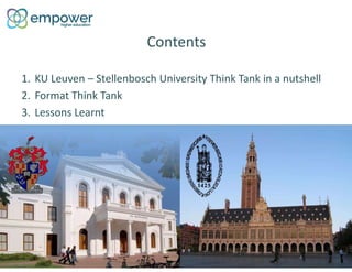 Contents
1. KU Leuven – Stellenbosch University Think Tank in a nutshell
2. Format Think Tank
3. Lessons Learnt
 