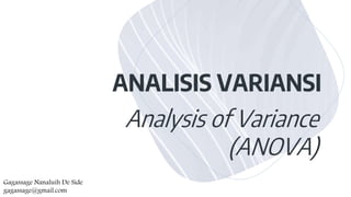 ANALISIS VARIANSI
Analysis of Variance
(ANOVA)
Gagassage Nanaluih De Side
gagassage@gmail.com
 