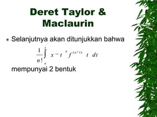 Deret Taylor &
Maclaurin


Selanjutnya akan ditunjukkan bahwa
1

x

x

t

n

f

( n 1)

n! a

mempunyai 2 bentuk

t dt

 