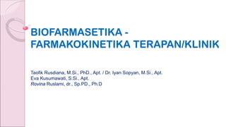 BIOFARMASETIKA -
FARMAKOKINETIKA TERAPAN/KLINIK
Taofik Rusdiana, M.Si., PhD., Apt. / Dr. Iyan Sopyan, M.Si., Apt.
Eva Kusumawati, S.Si., Apt.
Rovina Ruslami, dr., Sp.PD., Ph.D
 