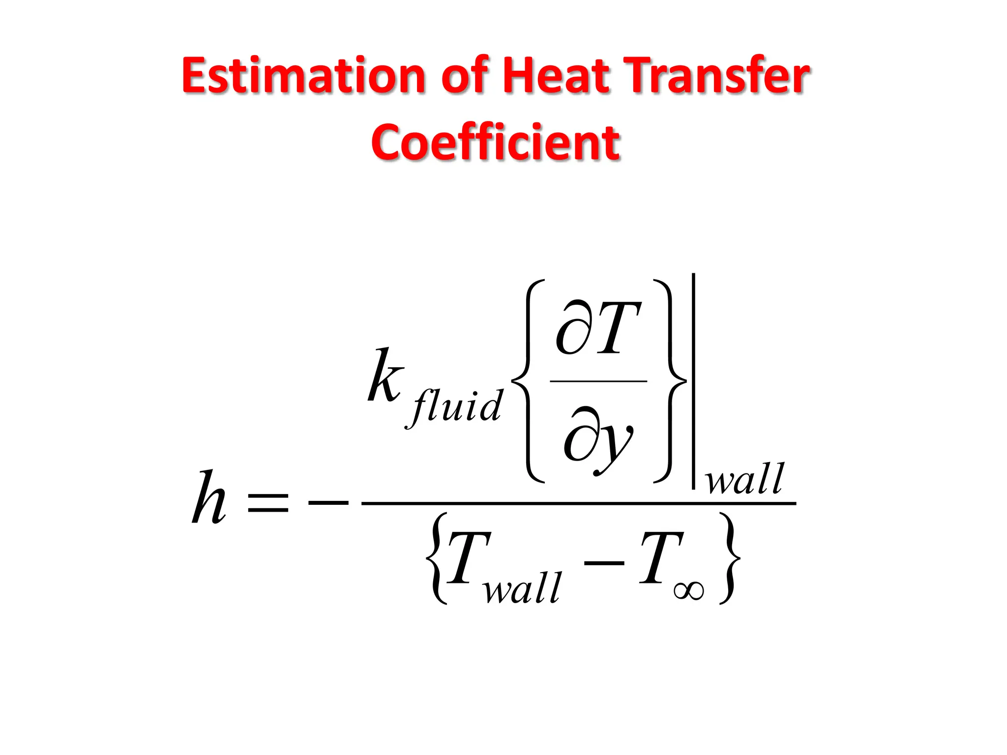 Estimation of Heat Transfer
Coefficient
 












T
T
y
T
k
h
wall
wall
fluid
 