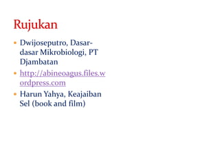  Dwijoseputro, Dasar-
dasar Mikrobiologi, PT
Djambatan
 http://abineoagus.files.w
ordpress.com
 Harun Yahya, Keajaiban
Sel (book and film)
 